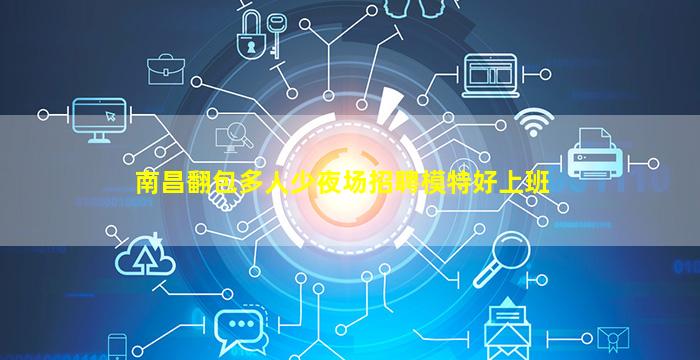 南昌翻包多人少夜场招聘模特好上班